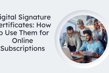 Digital Signature Certificates How to Use Them for Online Subscriptions