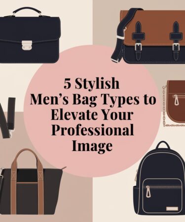 5 Stylish Men's Bag Types to Elevate Your Professional Image