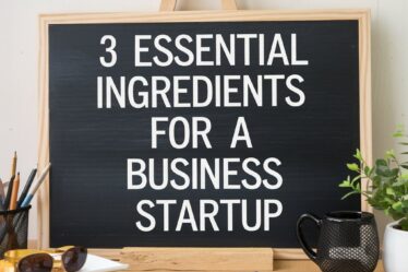 3 Essential Ingredients for a Business Startup