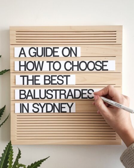 A Guide on How to Choose the Best Balustrades in Sydney