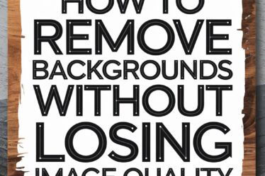 How to Remove Backgrounds Without Losing Image Quality