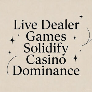 Live Dealer Games Solidify Casino Dominance